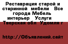 Реставрация старой и старинной  мебели - Все города Мебель, интерьер » Услуги   . Тверская обл.,Удомля г.